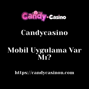 Candycasino Mobil Uygulama Var Mı?