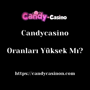 Candycasino Oranları Yüksek Mı?